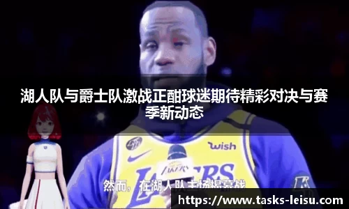 湖人队与爵士队激战正酣球迷期待精彩对决与赛季新动态