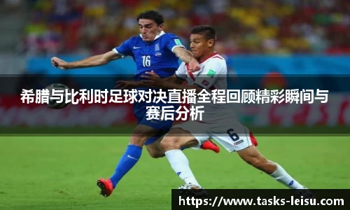 希腊与比利时足球对决直播全程回顾精彩瞬间与赛后分析