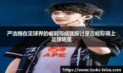 严浩翔在足球界的崛起与成就探讨是否能称得上足球明星
